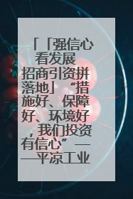 「强信心 看发展 招商引资拼落地」“措施好、保障好、环境好，我们投资有信心”——平凉工业园区医药原料绿色制造项目见闻