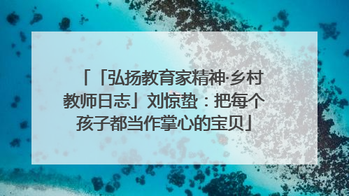 「弘扬教育家精神·乡村教师日志」刘惊蛰：把每个孩子都当作掌心的宝贝