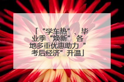 “学车热”、毕业季“焕新” 各地多重优惠助力“考后经济”升温