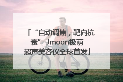 “自动调焦，靶向抗衰” Jmoon极萌超声美容仪全球首发