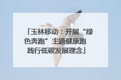 玉林移动：开展“绿色奔跑”主题健康跑 践行低碳发展理念