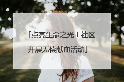点亮生命之光！社区开展无偿献血活动
