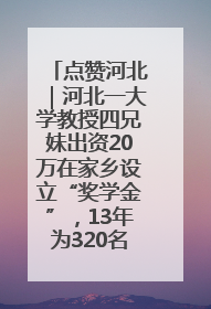 点赞河北｜河北一大学教授四兄妹出资20万在家乡设立“奖学金”，13年为320名农村学生种下“希望的种子”