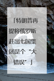 特朗普再提将俄罗斯赶出七国集团是个“大错误”