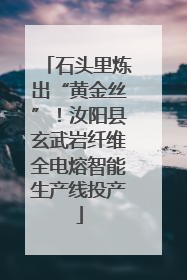 石头里炼出“黄金丝”！汝阳县玄武岩纤维全电熔智能生产线投产
