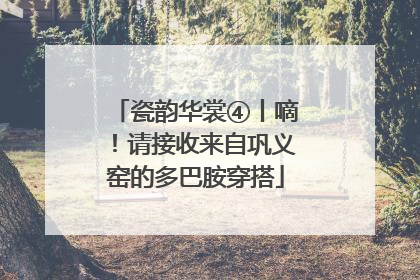 瓷韵华裳④丨嘀！请接收来自巩义窑的多巴胺穿搭