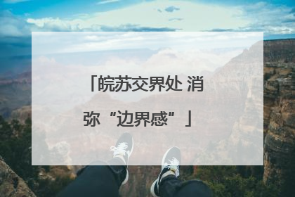 皖苏交界处 消弥“边界感”