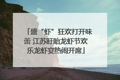 盛“虾”狂欢打开味蕾 江苏盱眙龙虾节欢乐龙虾宴热闹开席