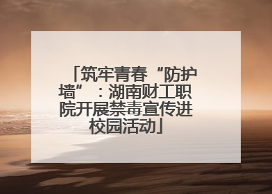 筑牢青春“防护墙”：湖南财工职院开展禁毒宣传进校园活动