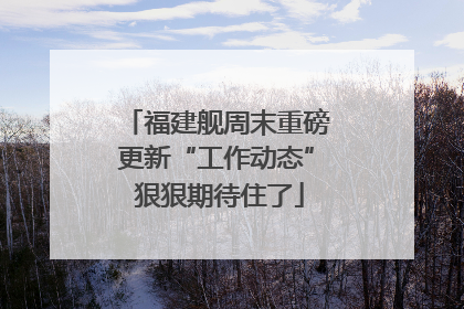 福建舰周末重磅更新“工作动态” 狠狠期待住了