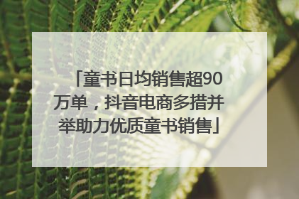 童书日均销售超90万单，抖音电商多措并举助力优质童书销售