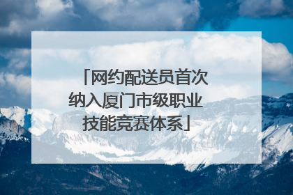 网约配送员首次纳入厦门市级职业技能竞赛体系