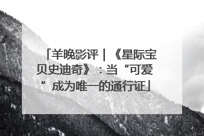 羊晚影评｜《星际宝贝史迪奇》：当“可爱”成为唯一的通行证