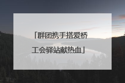 群团携手搭爱桥 工会驿站献热血