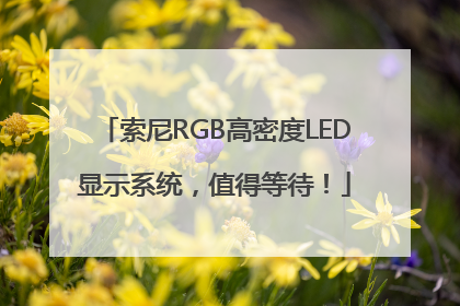 索尼RGB高密度LED显示系统，值得等待！