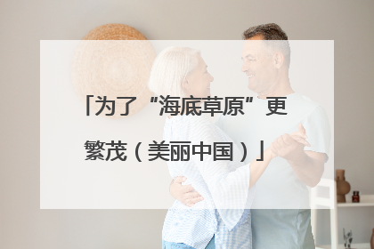 为了“海底草原”更繁茂（美丽中国）