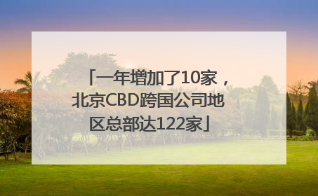 一年增加了10家，北京CBD跨国公司地区总部达122家
