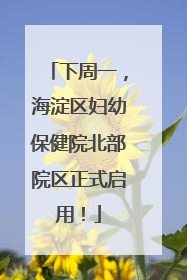 下周一，海淀区妇幼保健院北部院区正式启用！