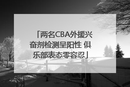 两名CBA外援兴奋剂检测呈阳性 俱乐部表态零容忍