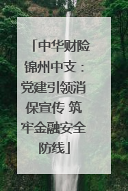 中华财险锦州中支：党建引领消保宣传 筑牢金融安全防线