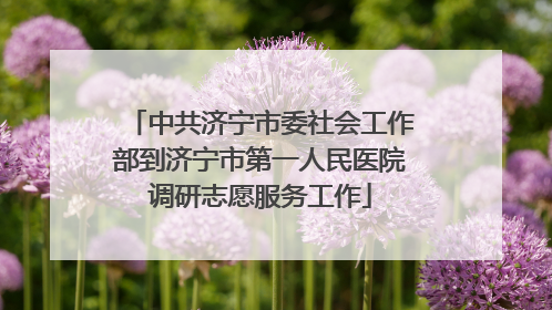 中共济宁市委社会工作部到济宁市第一人民医院调研志愿服务工作