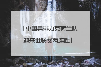 中国男排力克荷兰队 迎来世联赛两连胜