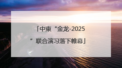 中柬“金龙-2025”联合演习落下帷幕