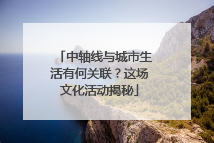 中轴线与城市生活有何关联？这场文化活动揭秘