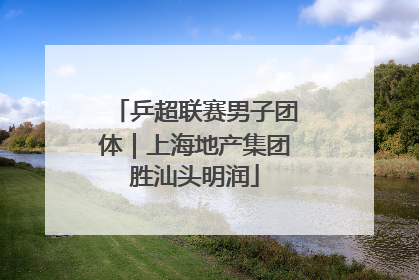 乒超联赛男子团体｜上海地产集团胜汕头明润