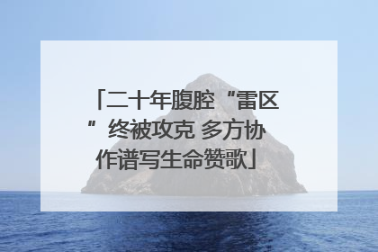 二十年腹腔“雷区”终被攻克 多方协作谱写生命赞歌