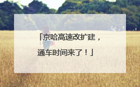 京哈高速改扩建，通车时间来了！