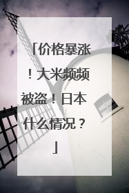 价格暴涨！大米频频被盗！日本什么情况？