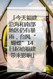 今天福建沿海和南部地区仍有暴雨，台风“蝴蝶”14日起给福建带来影响
