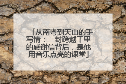 从南粤到天山的手写情：一封跨越千里的感谢信背后，是他用音乐点亮的课堂
