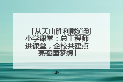 从天山胜利隧道到小学课堂：总工程师进课堂，企校共建点亮强国梦想