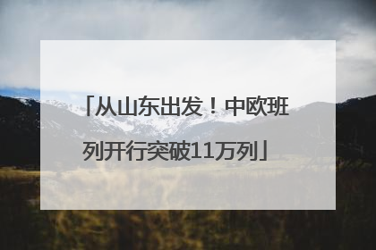 从山东出发！中欧班列开行突破11万列