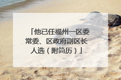 他已任福州一区委常委、区政府副区长人选（附简历）