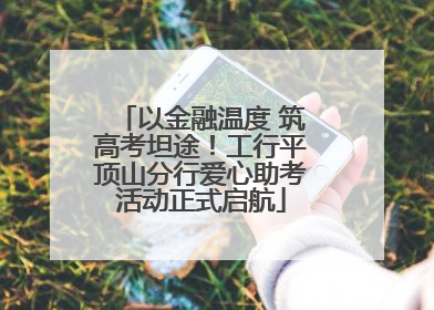 以金融温度 筑高考坦途！工行平顶山分行爱心助考活动正式启航