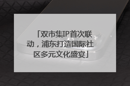 双市集IP首次联动，浦东打造国际社区多元文化盛宴