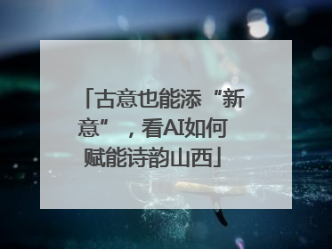 古意也能添“新意”，看AI如何赋能诗韵山西