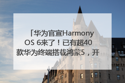 华为官宣HarmonyOS 6来了！已有超40款华为终端搭载鸿蒙5，开发者突破800万