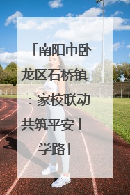 南阳市卧龙区石桥镇：家校联动共筑平安上学路