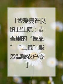 博爱县许良镇卫生院：麦香里的“医靠”“三夏”服务温暖农户心