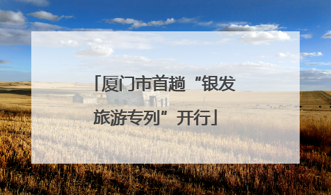 厦门市首趟“银发旅游专列”开行