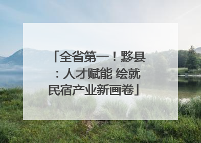 全省第一！黟县：人才赋能 绘就民宿产业新画卷