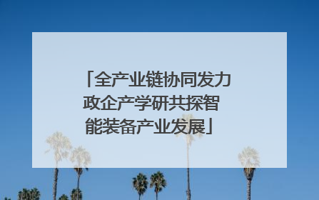 全产业链协同发力 政企产学研共探智能装备产业发展
