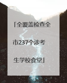 全覆盖检查全市237个涉考生学校食堂