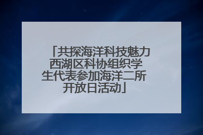 共探海洋科技魅力 西湖区科协组织学生代表参加海洋二所开放日活动