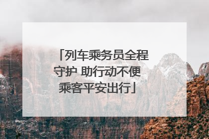 列车乘务员全程守护 助行动不便乘客平安出行