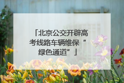 北京公交开辟高考线路车辆维保“绿色通道”